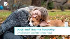 Dogs and Trauma Recovery: Unspoken Bonds That Heal